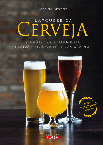 Larousse da cerveja – a história e as curiosidades de uma das bebidas mais populares do mundo (Edição atualizada e ampliada)
